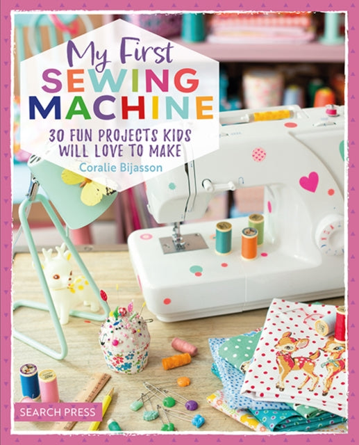 My First Sewing Machine, 30 Fun Projects Kids Will Love to Make 9781800921580 Coralie Bijasson