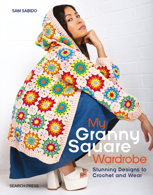 My Granny Square Wardrobe, Stunning Designs to Crochet and Wear 9781800921788 Sam Sabido