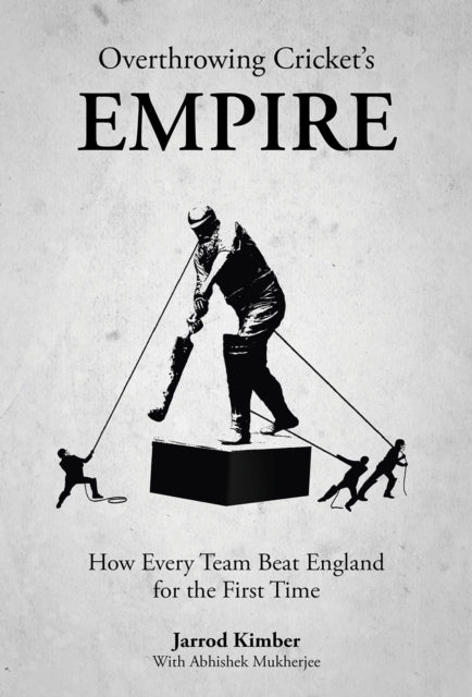 Overthrowing Cricket's Empire, How Every Team Beat England for the First Time 9781801508858 Jarrod Kimber Kimber