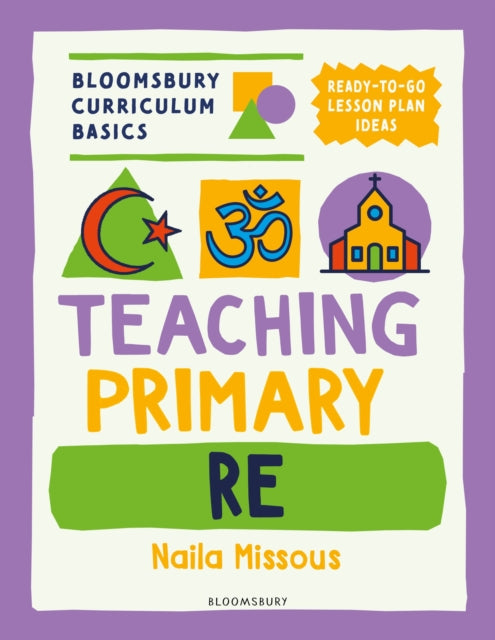 Book cover of: Bloomsbury Curriculum Basics: Teaching Primary RE. By: Naila Missous