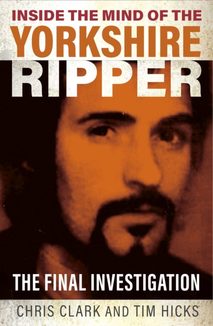 Book cover of: Inside the Mind of the Yorkshire Ripper. By: Chris Clark