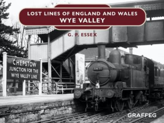 Book cover of: Lost Lines of England and Wales: Wye Valley. By: Gary Essex