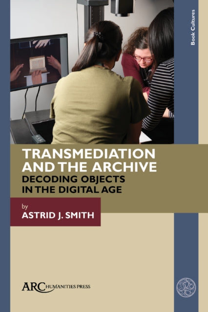 Book cover of: Transmediation and the Archive. By: Astrid J. Smith