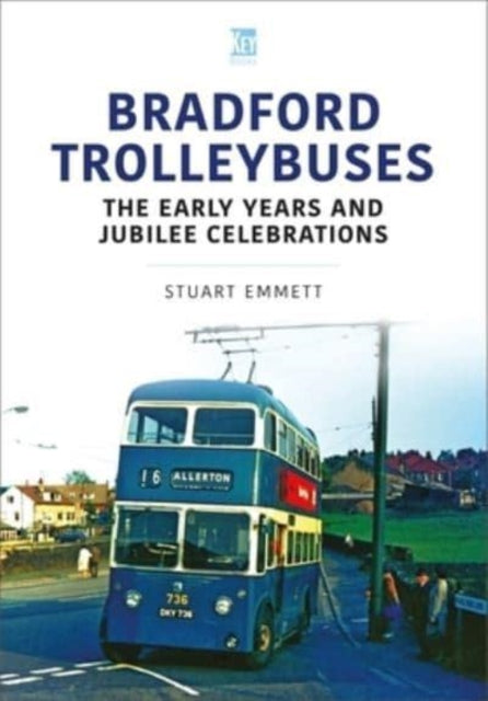 Bradford Trolleybuses: The Early Years and Jubilee Celebrations 9781802823486 Stuart Emmett