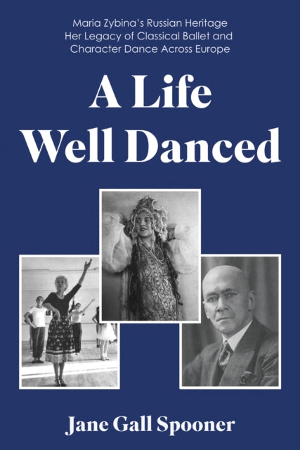 Book cover of: Life Well Danced: Maria Zybina’s Russian Heritage Her Legacy of Classical Ballet and Character Dance Across Europe. By: Jane Gall Spooner