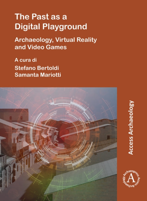 Book cover of: Past as a Digital Playground: Archaeology, Virtual Reality and Video Games. By: Stefano Bertoldi