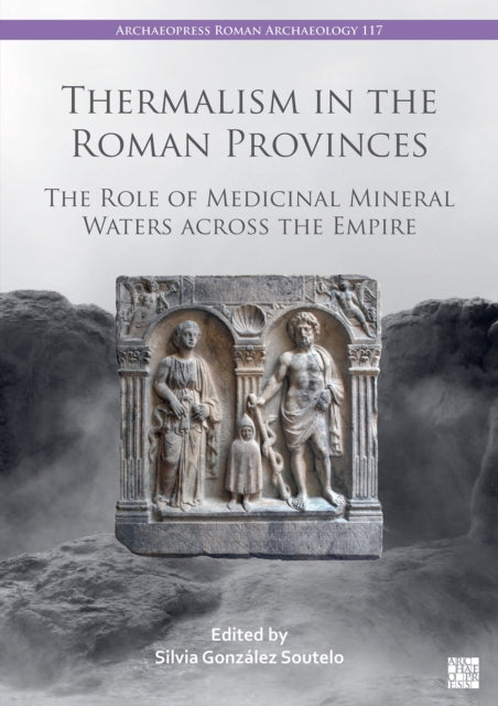 Book cover of: Thermalism in the Roman Provinces. By: Silvia González Soutelo