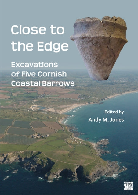 Book cover of: Close to the Edge: Excavations of Five Cornish Coastal Barrows