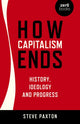 Book cover of: How Capitalism Ends - History, Ideology and Progress. By: Steve Paxton