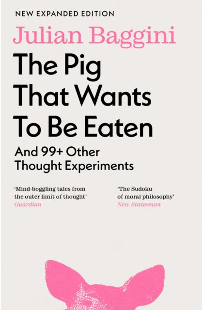 Pig that Wants to Be Eaten, And 99+ Other Thought Experiments 9781803510477 Julian Baggini
