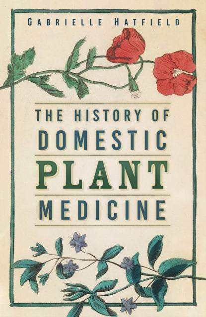 Book cover of: History of Domestic Plant Medicine. By: Gabrielle Hatfield