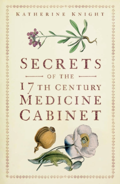 Book cover of: Secrets of the 17th Century Medicine Cabinet. By: Katherine Knight