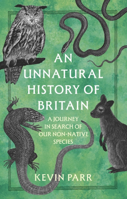 Unnatural History of Britain, In Search of Our Obscure and Non-native Species 9781803998381 PARR  KEVIN