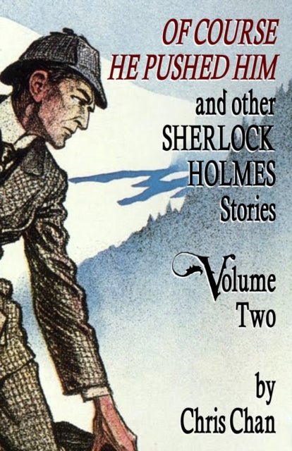 Book cover of: Of Course He Pushed Him and Other Sherlock Holmes Stories Volume 2. By: Chris Chan
