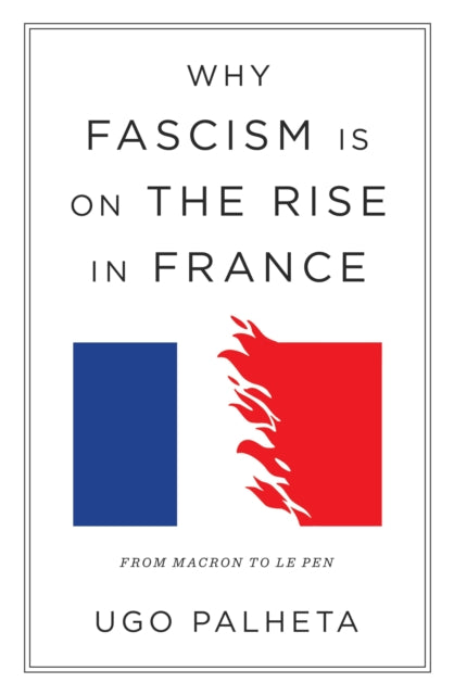 Why Fascism Is on the Rise in France, From Macron to Le Pen 9781804290958 Ugo Palheta
