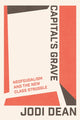 Capital's Grave, Neofeudalism and the New Class Struggle 9781804295199 Jodi Dean
