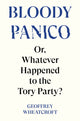 Bloody Panico!, or, Whatever Happened to The Tory Party 9781804295755 Geoffrey Wheatcroft