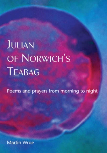 Book cover of: Julian of Norwich’s Teabag. By: Martin Wroe
