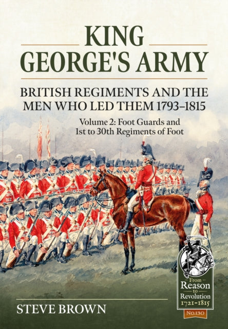 Book cover of: King George’s Army - British Regiments and the Men Who Led Them 1793-1815 Volume 2. By: Steve Brown