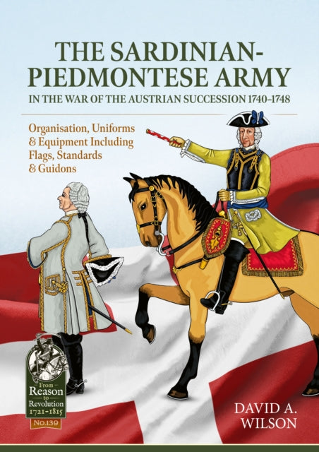 Book cover of: The Sardinian-Piedmontese Army in the War of the Austrian Succession 1740-1748. By: David Alan Wilson