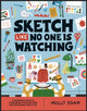 Book cover of: Sketch Like No One is Watching. By: Molly Egan