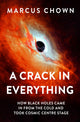 Crack in Everything, How Black Holes Came in from the Cold and Took Cosmic Centre Stage 9781804544327 Marcus Chown