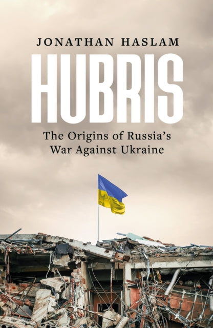 Hubris, The Origins of Russia's War Against Ukraine 9781804548226 Jonathan Haslam