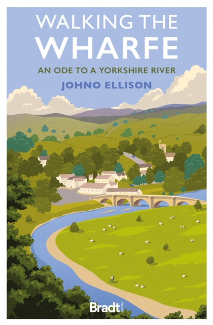 Walking the Wharfe, An ode to a Yorkshire river 9781804691106 Johno Ellison