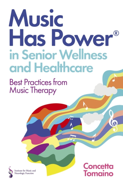Book cover of: Music Has Power® in Senior Wellness and Healthcare. By: Concetta Tomaino
