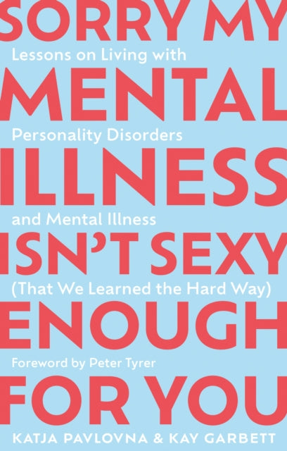 Sorry My Mental Illness Isn't Sexy Enough for You, Lessons on Living with Personality Disorders and Mental Illness (That We Learned the Hard Way) 9781805010678 Kay Garbett