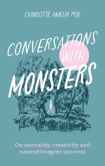Conversations with Monsters, On Mortality, Creativity, And Neurodivergent Survival 9781805010999 Charlotte Amelia Poe
