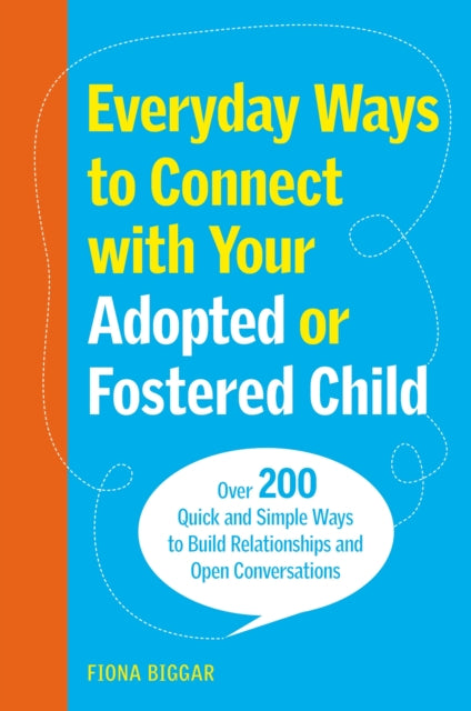 Book cover of: Everyday Ways to Connect with Your Adopted or Fostered Child. By: Fiona Biggar