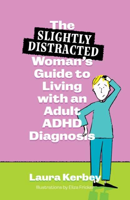 Book cover of: (Slightly Distracted) Woman’s Guide to Living with an Adult ADHD Diagnosis. By: Laura Kerbey
