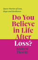 Do You Believe in Life After Loss?, Queer Stories of Loss, Hope and Resilience 9781805017707 Andrew Flewitt