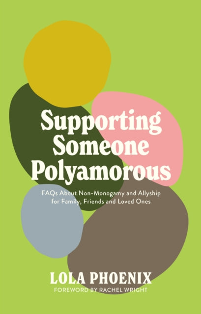 Supporting Someone Polyamorous, FAQs About Non-Monogamy and Allyship for Family, Friends and Loved Ones 9781805018605 Lola Phoenix