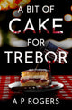 Book cover of: Bit of Cake for Trebor. By: A. P. Rogers