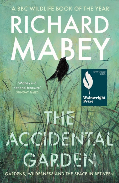 The Accidental Garden, Gardens, Wilderness and the Space In Between: LONGLISTED FOR THE WAINWRIGHT PRIZE 9781805220725 Richard Mabey