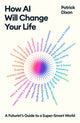 How AI Will Change Your Life, A Futurist's Guide to a Super-Smart World 9781805222576 Patrick Dixon