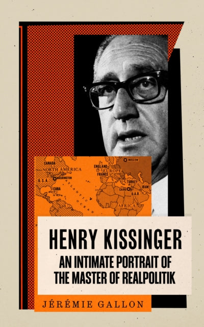 Henry Kissinger, An Intimate Portrait of the Master of Realpolitik 9781805224600 Jérémie Gallon
