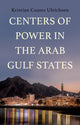 Book cover of: Centers of Power in the Arab Gulf States. By: Kristian Coates Ulrichsen