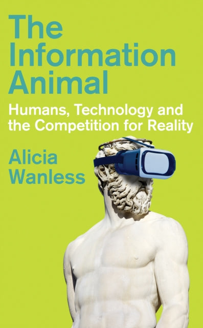 Information Animal, Humans, Technology and the Competition for Reality 9781805262886 Alicia Wanless