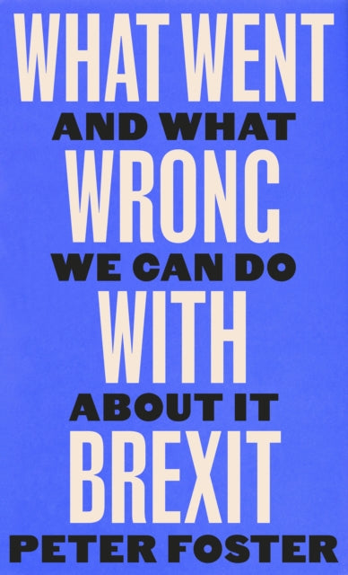 Book cover of: What Went Wrong With Brexit. By: Peter Foster