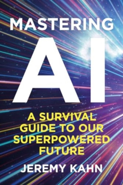 Mastering AI, A Survival Guide to our Superpowered Future 9781835010426 Jeremy Kahn