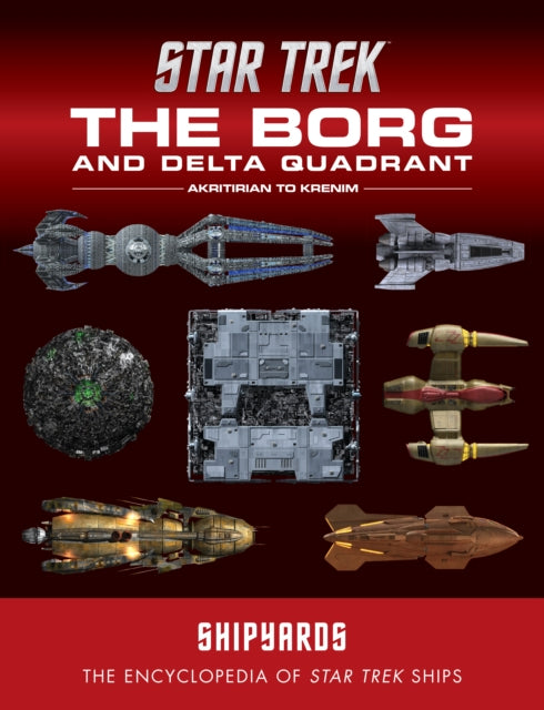 Book cover of: Star Trek Shipyards: The Borg and the Delta Quadrant Vol. 1 - Akritirian to Kren im. By: Ian Chaddock