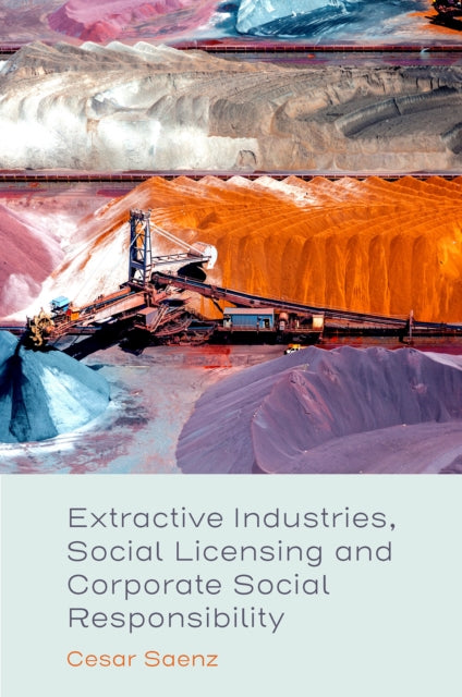 Book cover of: Extractive Industries, Social Licensing and Corporate Social Responsibility. By: Cesar Saenz