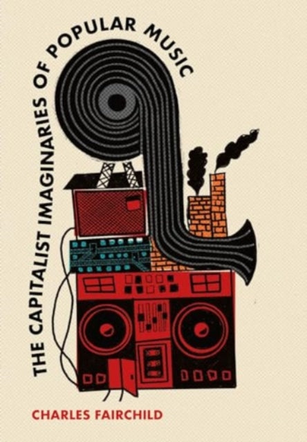 Book cover of: The Capitalist Imaginaries of Popular Music. By: Charles Fairchild