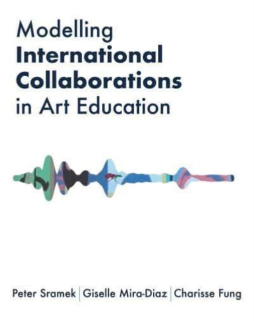Book cover of: Modelling International Collaborations in Art Education. By: Peter Sramek