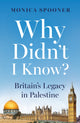 Book cover of: Why Didn’t I Know? Britain’s Legacy in Palestine. By: Monica Spooner