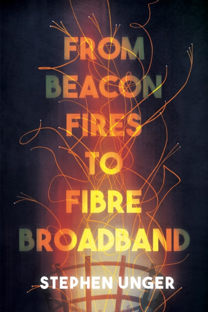 Book cover of: From Beacon Fires to Fibre Broadband. By: Stephen Unger