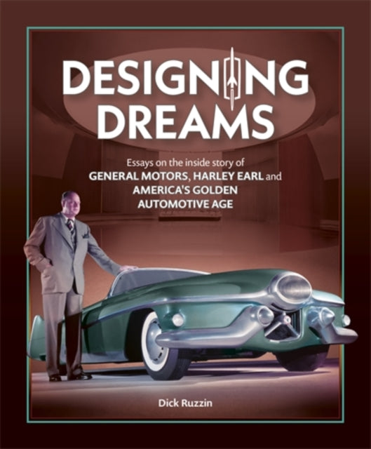 Designing Dreams, Essays on the Inside Story of Gm, Harley Earl and America's Golden Automotive Age 9781836440017 Dick Ruzzin